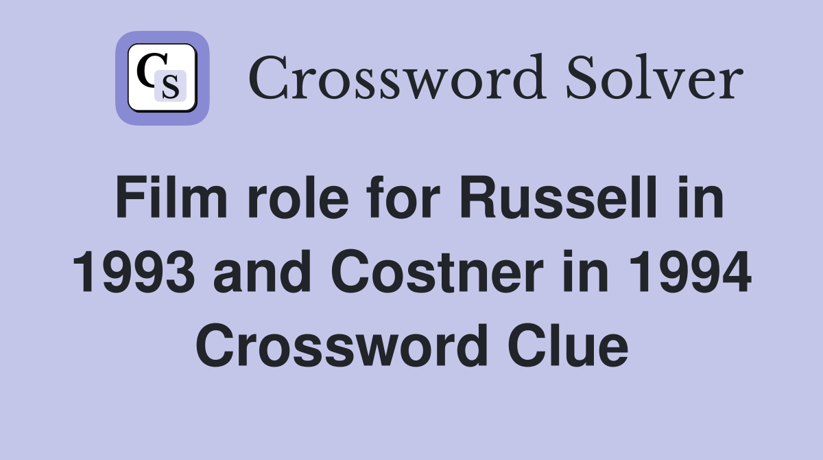 Film role for Russell in 1993 and Costner in 1994 Crossword Clue